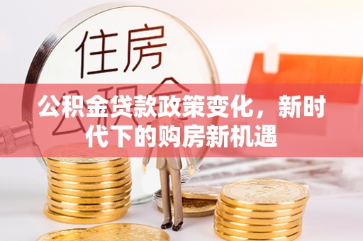 萧山公积金贷款政策变化，新时代下的购房新机遇