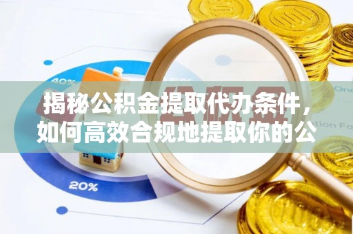 萧山揭秘公积金提取代办条件，如何高效合规地提取你的公积金