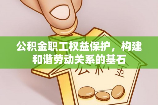 萧山公积金职工权益保护，构建和谐劳动关系的基石