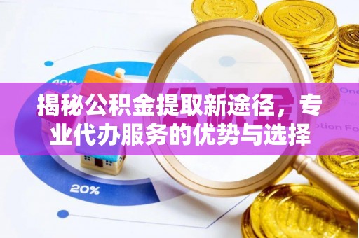 萧山揭秘公积金提取新途径，专业代办服务的优势与选择
