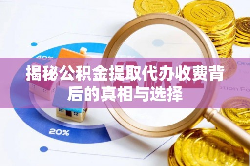 萧山揭秘公积金提取代办收费背后的真相与选择