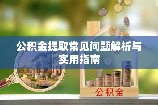 萧山公积金提取常见问题解析与实用指南