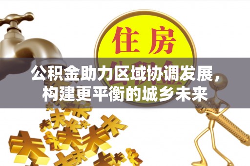 萧山公积金助力区域协调发展，构建更平衡的城乡未来