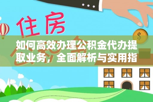 萧山如何高效办理公积金代办提取业务，全面解析与实用指南