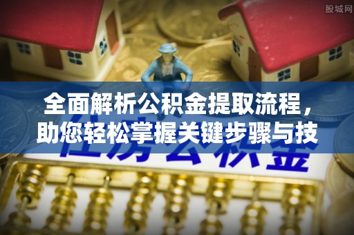 萧山全面解析公积金提取流程，助您轻松掌握关键步骤与技巧